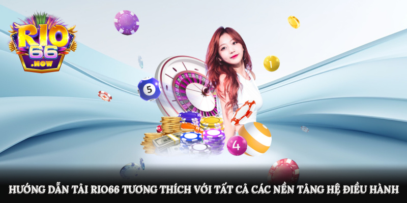 Hướng dẫn tải Rio66 tương thích với tất cả các nền tảng hệ điều hành