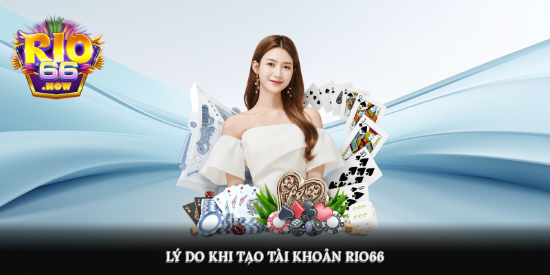 Lý do khi tạo tài khoản Rio66