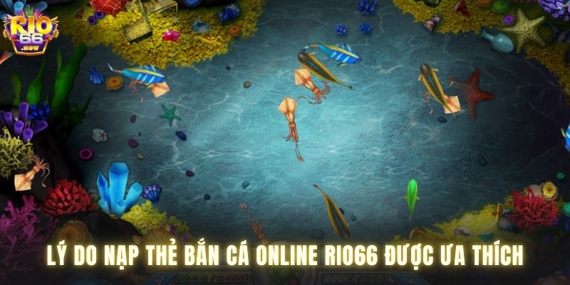 Lý do nạp thẻ bắn cá online Rio66 được ưa thích