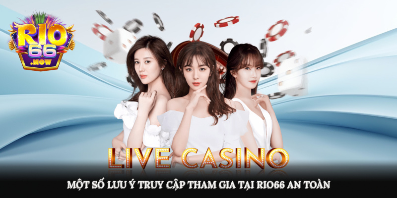 Một số lưu ý truy cập, tham gia tại Rio66 an toàn