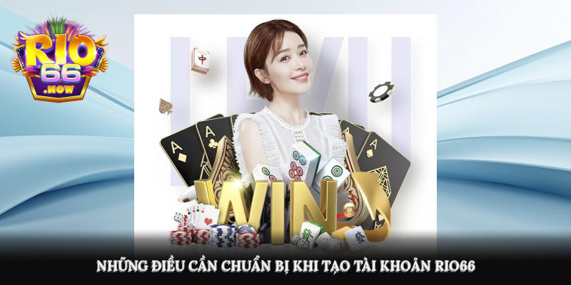 Những điều cần chuẩn bị khi tạo tài khoản Rio66