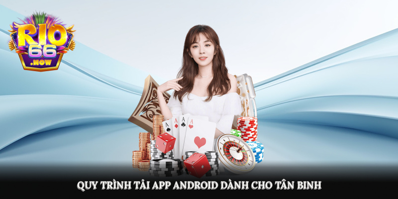 Quy trình tải app Android dành cho tân binh